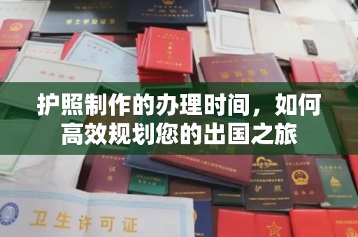 沙市护照制作的办理时间，如何高效规划您的出国之旅