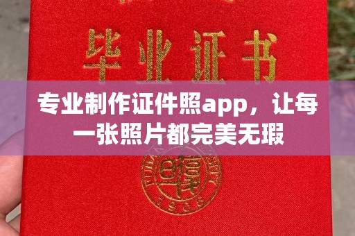 绛县专业制作证件照app，让每一张照片都完美无瑕