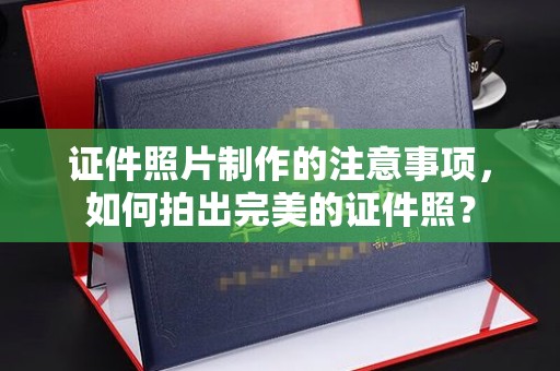 乐陵证件照片制作的注意事项，如何拍出完美的证件照？