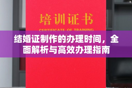 官渡结婚证制作的办理时间，全面解析与高效办理指南
